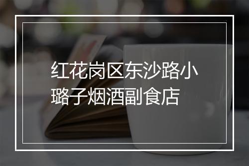 红花岗区东沙路小璐子烟酒副食店