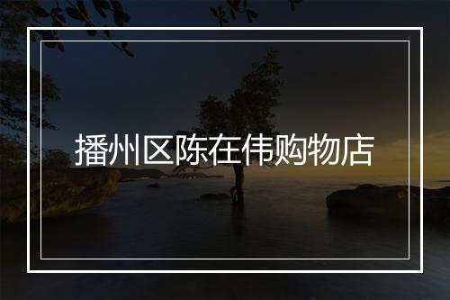播州区陈在伟购物店