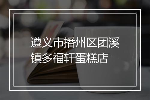 遵义市播州区团溪镇多福轩蛋糕店