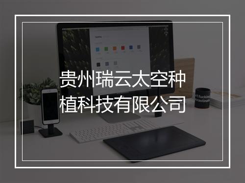 贵州瑞云太空种植科技有限公司