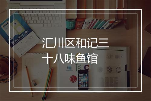 汇川区和记三十八味鱼馆