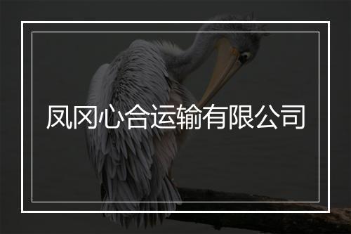 凤冈心合运输有限公司