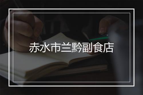 赤水市兰黔副食店