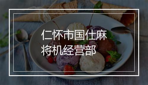 仁怀市国仕麻将机经营部
