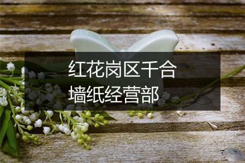 红花岗区千合墙纸经营部