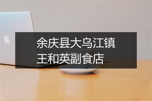 余庆县大乌江镇王和英副食店