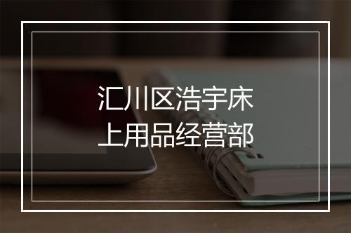 汇川区浩宇床上用品经营部