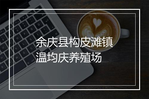 余庆县构皮滩镇温均庆养殖场