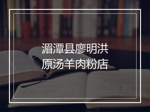 湄潭县廖明洪原汤羊肉粉店