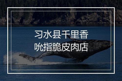 习水县千里香吮指脆皮肉店