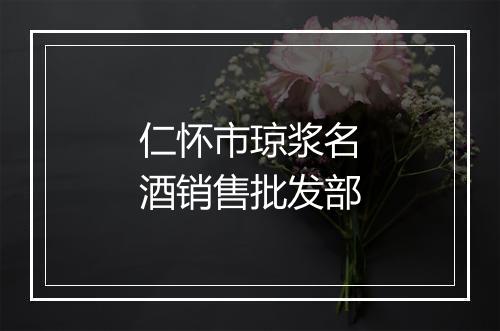 仁怀市琼浆名酒销售批发部