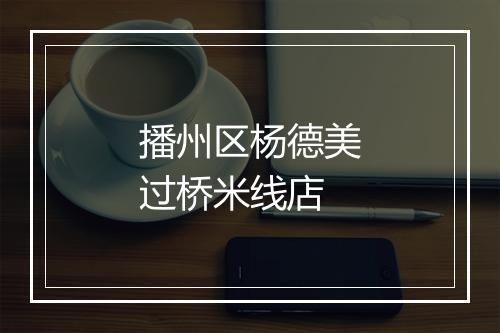 播州区杨德美过桥米线店