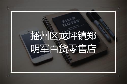 播州区龙坪镇郑明军百货零售店