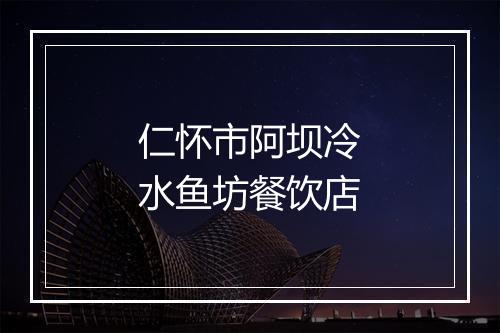 仁怀市阿坝冷水鱼坊餐饮店