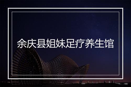 余庆县姐妹足疗养生馆