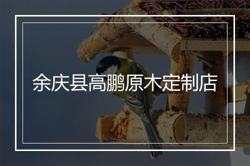 余庆县高鹏原木定制店