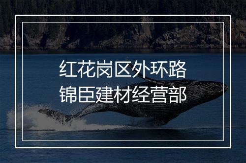 红花岗区外环路锦臣建材经营部