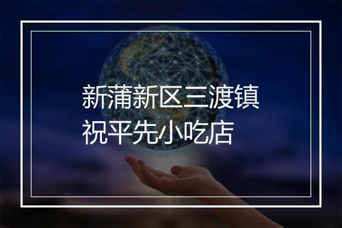 新蒲新区三渡镇祝平先小吃店