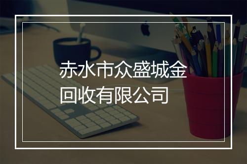 赤水市众盛城金回收有限公司