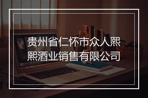 贵州省仁怀市众人熙熙酒业销售有限公司