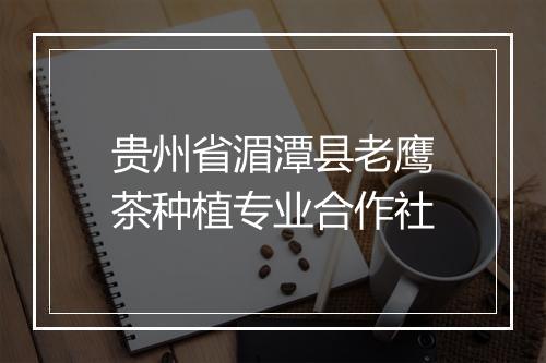 贵州省湄潭县老鹰茶种植专业合作社