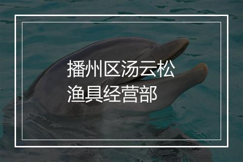 播州区汤云松渔具经营部