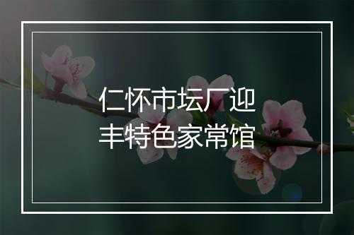 仁怀市坛厂迎丰特色家常馆