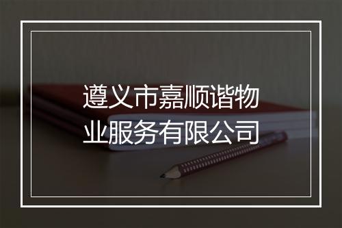遵义市嘉顺谐物业服务有限公司