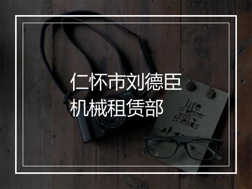 仁怀市刘德臣机械租赁部