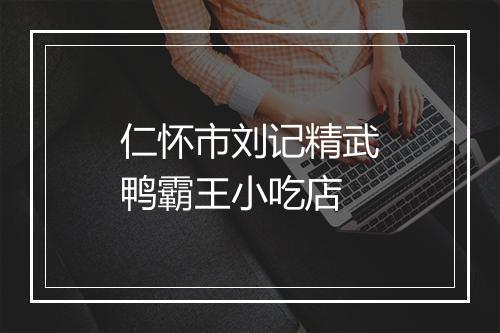 仁怀市刘记精武鸭霸王小吃店