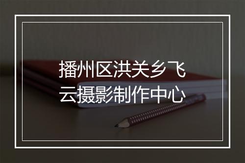 播州区洪关乡飞云摄影制作中心