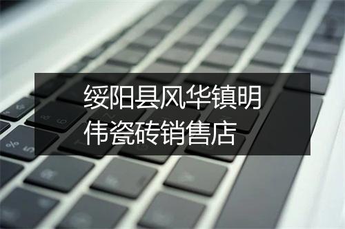 绥阳县风华镇明伟瓷砖销售店