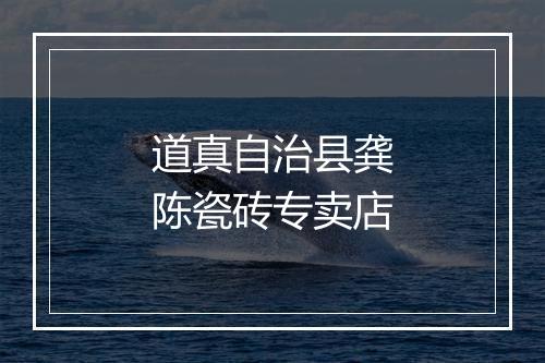 道真自治县龚陈瓷砖专卖店
