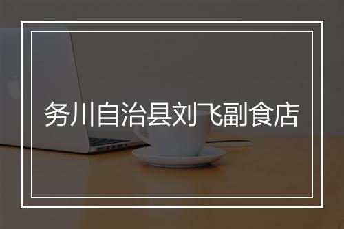 务川自治县刘飞副食店