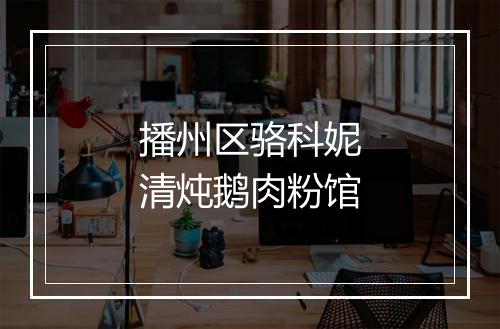 播州区骆科妮清炖鹅肉粉馆