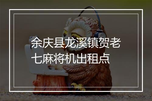 余庆县龙溪镇贺老七麻将机出租点