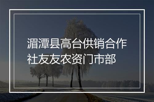 湄潭县高台供销合作社友友农资门市部
