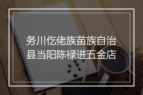 务川仡佬族苗族自治县当阳陈禄进五金店