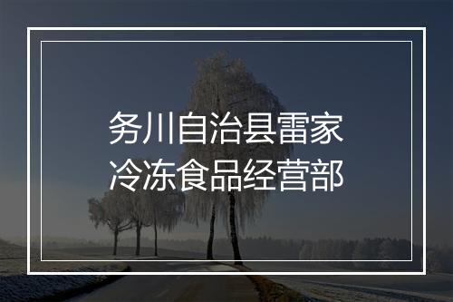 务川自治县雷家冷冻食品经营部