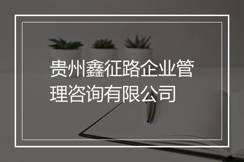 贵州鑫征路企业管理咨询有限公司