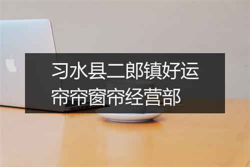 习水县二郎镇好运帘帘窗帘经营部