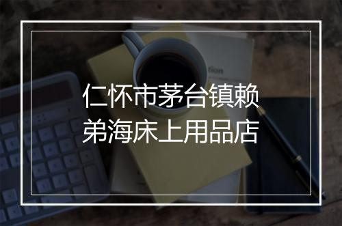 仁怀市茅台镇赖弟海床上用品店