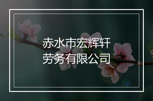 赤水市宏辉轩劳务有限公司
