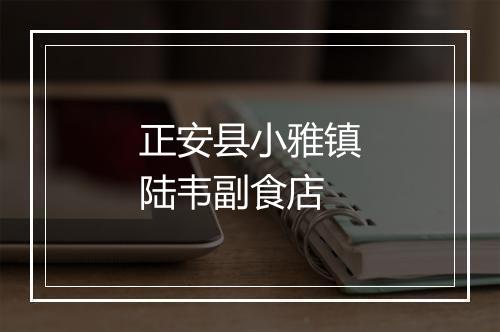 正安县小雅镇陆韦副食店