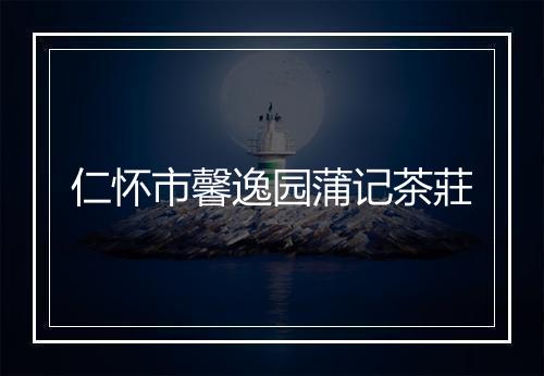 仁怀市馨逸园蒲记茶莊