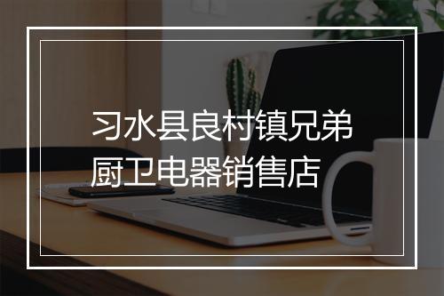 习水县良村镇兄弟厨卫电器销售店