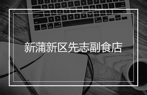 新蒲新区先志副食店