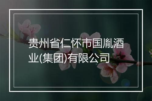 贵州省仁怀市国胤酒业(集团)有限公司