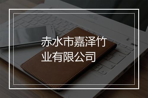 赤水市嘉泽竹业有限公司