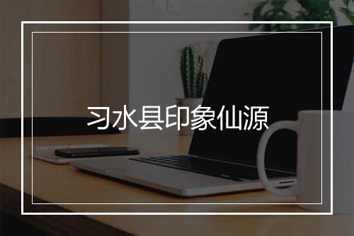 习水县印象仙源
